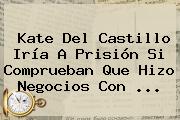 <b>Kate Del Castillo</b> Iría A Prisión Si Comprueban Que Hizo Negocios Con <b>...</b>