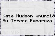 Ver kate hudson anuncio su tercer embarazo <b>Kate Hudson</b> Anunció Su Tercer Embarazo
