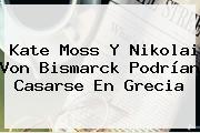 Kate Moss Y Nikolai Von Bismarck Podrían Casarse En Grecia