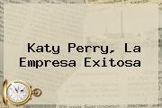 <b>Katy Perry</b>, La Empresa Exitosa