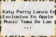 <b>Katy Perry</b> Lanza En Exclusiva En Apple Music Tema De Las ...