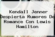 Kendall Jenner Despierta Rumores De Romance Con <b>Lewis Hamilton</b>