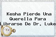 <b>Kesha</b> Pierde Una Querella Para Librarse De Dr. Luke