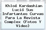 <b>Khloé Kardashian</b> Lució Sus Infartantes Curvas Para La Revista Complex (Fotos Y Video)