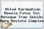 <b>Khloé Kardashian</b> Revela Fotos Sin Retoque Tras Sesión Para Revista Complex