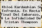 <b>Khloé Kardashian</b> Se Enfrenta, En Recta Final Del Embarazo, A La Infidelidad De Tristan Thompson