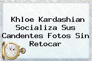 <b>Khloe Kardashian</b> Socializa Sus Candentes Fotos Sin Retocar
