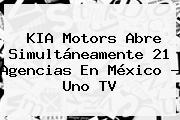 <b>KIA</b> Motors Abre Simultáneamente 21 Agencias En <b>México</b> - Uno TV