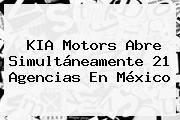 <b>KIA</b> Motors Abre Simultáneamente 21 Agencias En <b>México</b>