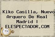 <b>Kiko Casilla</b>, Nuevo Arquero De Real Madrid | ELESPECTADOR.COM