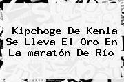 Kipchoge De Kenia Se Lleva El Oro En La <b>maratón</b> De Río