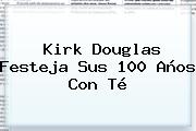 <b>Kirk Douglas</b> Festeja Sus 100 Años Con Té