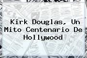 <b>Kirk Douglas</b>, Un Mito Centenario De Hollywood