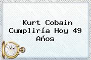 <b>Kurt Cobain</b> Cumpliría Hoy 49 Años