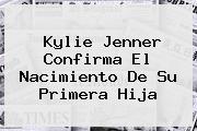 <b>Kylie Jenner</b> Confirma El Nacimiento De Su Primera Hija