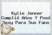Ver kylie jenner cumplio anos y poso sexy para sus fans <b>Kylie Jenner</b> Cumplió Años Y Posó Sexy Para Sus Fans