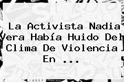 La Activista <b>Nadia Vera</b> Había Huido Del Clima De Violencia En <b>...</b>
