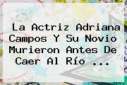 Ver la actriz adriana campos y su novio murieron antes de caer al rio La Actriz <b>Adriana Campos</b> Y Su Novio Murieron Antes De Caer Al Río <b>...</b>