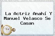 La Actriz <b>Anahí</b> Y Manuel Velasco Se Casan