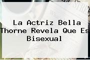 La Actriz <b>Bella Thorne</b> Revela Que Es Bisexual