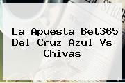 La Apuesta Bet365 Del <b>Cruz Azul Vs Chivas</b>