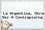 La <b>Argentina</b>, Otra Vez A Contrapierna