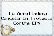<b>La Arrolladora</b> Cancela En Protesta Contra EPN