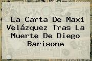 La Carta De Maxi Velázquez Tras La Muerte De <b>Diego Barisone</b>