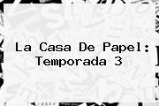 <b>La Casa De Papel</b>: <b>Temporada 3</b>