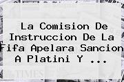 La Comision De Instruccion De La <b>Fifa</b> Apelara Sancion A Platini Y <b>...</b>