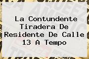 Ver la contundente tiradera de residente de calle 13 a tempo La Contundente Tiradera De Residente De Calle 13 A <b>Tempo</b>
