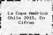 La <b>Copa América</b> Chile <b>2015</b>, En Cifras