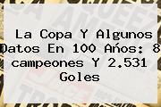 La <b>Copa</b> Y Algunos Datos En 100 Años: 8 <b>campeones</b> Y 2.531 Goles
