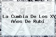 La Cumbia De Los <b>XV Años De Rubí</b>