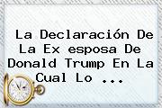 La Declaración De La Ex <b>esposa De Donald Trump</b> En La Cual Lo ...