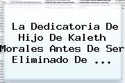 Ver la dedicatoria de hijo de kaleth morales antes de ser eliminado de La Dedicatoria De Hijo De <b>Kaleth Morales</b> Antes De Ser Eliminado De ...