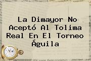 La <b>Dimayor</b> No Aceptó Al Tolima Real En El Torneo Águila