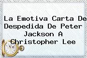 La Emotiva Carta De Despedida De Peter Jackson A <b>Christopher Lee</b>