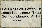 La Emotiva Carta De <b>Leopoldo López</b> Tras Ser Condenado A 14 Años <b>...</b>