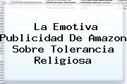 La Emotiva Publicidad De <b>Amazon</b> Sobre Tolerancia Religiosa
