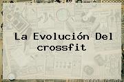 La Evolución Del <b>crossfit</b>