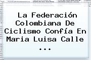 La Federación Colombiana De Ciclismo Confía En <b>Maria Luisa Calle</b> <b>...</b>
