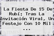 La Fiesta De <b>15 De Rubí</b>: Tras La Invitación Viral, Un Festejo Con 10 Mil ...