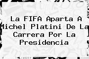 La <b>FIFA</b> Aparta A Michel Platini De La Carrera Por La Presidencia