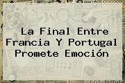 La Final Entre <b>Francia</b> Y Portugal Promete Emoción