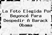 La Foto Elegida Por Beyoncé Para Despedir A <b>Barack Obama</b>