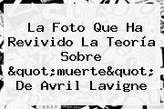 La Foto Que Ha Revivido La Teoría Sobre "muerte" De <b>Avril Lavigne</b>