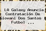 LA Galaxy Anuncia Contratación De <b>Giovani Dos Santos</b> | Futbol <b>...</b>