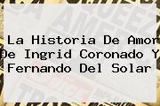 La Historia De Amor De <b>Ingrid Coronado</b> Y Fernando Del Solar