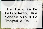 La Historia De Helio <b>Neto</b>, Que Sobrevivió A La Tragedia De ...